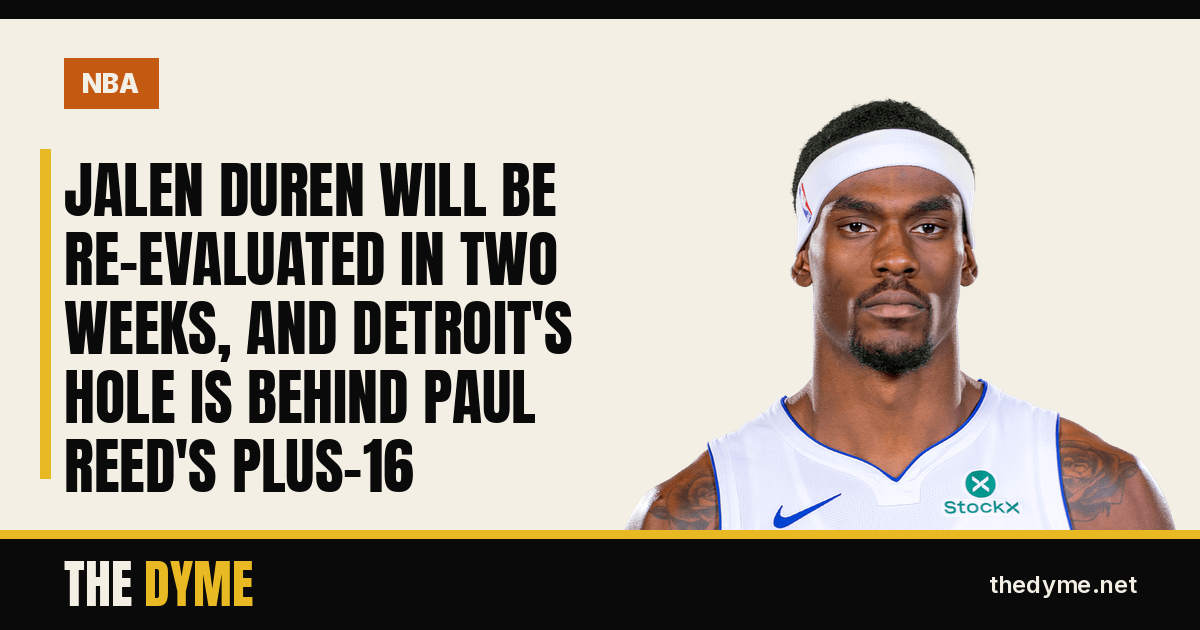 Dyme card with the headline: Jalen Duren Will Be Re-Evaluated in Two Weeks, and Detroit's Hole Is Behind Paul Reed's Plus-16